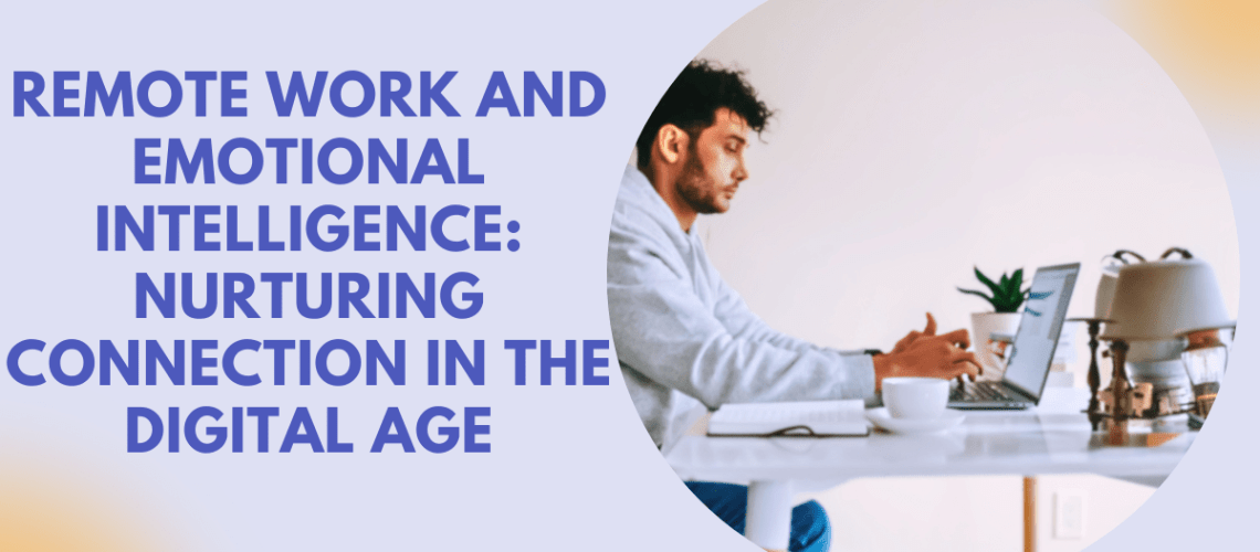 Remote Work and Emotional Intelligence Nurturing Connection in the Digital Age (5)